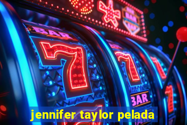 jennifer taylor pelada